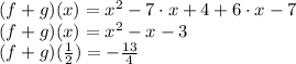 (f + g) (x) = x^{2} - 7 \cdot x + 4 + 6 \cdot x - 7\\(f + g) (x) = x^{2} - x - 3\\(f + g) (\frac{1}{2} ) = - \frac{13}{4}