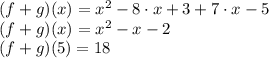 (f + g) (x) = x^{2}-8\cdot x + 3 + 7 \cdot x - 5\\(f + g) (x) = x^{2} - x - 2\\(f + g) (5) = 18