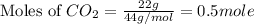 \text{Moles of }CO_2=\frac{22g}{44g/mol}=0.5mole