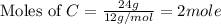 \text{Moles of }C=\frac{24g}{12g/mol}=2mole