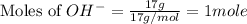 \text{Moles of }OH^-=\frac{17g}{17g/mol}=1mole