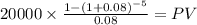 20000 \times \frac{1-(1+0.08)^{-5} }{0.08} = PV\\