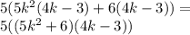 5 (5k ^ 2 (4k-3) +6 (4k-3)) =\\5 ((5k ^ 2 + 6) (4k-3))
