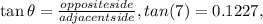 \tan \theta = \frac{opposite side}{adjacent side} , tan (7) = 0.1227,