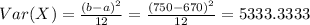 Var(X) =\frac{(b-a)^2}{12}= \frac{(750-670)^2}{12}= 5333.3333