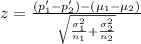 z =\frac{(p'_1 -p'_2)-(\mu_1-\mu_2)}{\sqrt{\frac{\sigma^2_1}{n_1}+\frac{\sigma^2_2}{n_2} } }