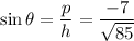\sin \theta=\dfrac{p}{h} =\dfrac{-7}{\sqrt{85} }