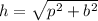 h=\sqrt{p^2+b^2}