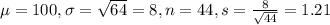 \mu = 100, \sigma = \sqrt{64} = 8, n = 44, s = \frac{8}{\sqrt{44}} = 1.21
