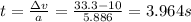 t = \frac{\Delta v}{a} = \frac{33.3 - 10}{5.886} = 3.964 s