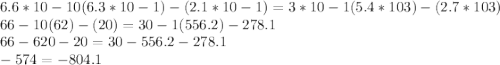 6.6*10-10(6.3*10-1)-(2.1*10-1)=3*10-1(5.4*103)-(2.7*103)\\66-10(62)-(20)=30-1(556.2)-278.1\\66-620-20=30-556.2-278.1\\-574=-804.1
