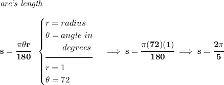 \bf \textit{arc's length}\\\\ s=\cfrac{\pi \theta r}{180}~~ \begin{cases} r=radius\\ \theta =angle~in\\ \qquad degrees\\[-0.5em] \hrulefill\\ r=1\\ \theta =72 \end{cases}\implies s=\cfrac{\pi (72)(1)}{180}\implies s=\cfrac{2\pi }{5}