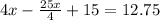 4x-\frac{25x}{4}+15 =12.75
