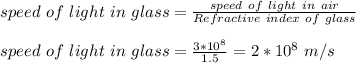 speed \ of \ light \ in \ glass = \frac{speed \ of \ light \ in \ air}{Refractive \ index \ of \ glass} \\\\speed \ of \ light \ in \ glass = \frac{3*10^8}{1.5} = 2 *10^8 \ m/s