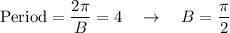 \text{Period}=\dfrac{2\pi}{B}=4\quad \rightarrow \quad B=\dfrac{\pi}{2}