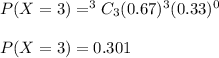 P(X=3)=^3C_3(0.67)^3(0.33)^0\\\\P(X=3)=0.301