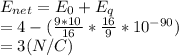 E_{net} = E_{0} + E_{q}   \\             = 4 -(\frac{9*10^{} }{16}*\frac{16}{9} * 10^{-90})\\             = 3 (N/C)