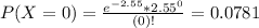 P(X = 0) = \frac{e^{-2.55}*2.55^{0}}{(0)!} = 0.0781