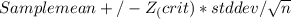 Sample mean +/-Z_(crit)*std dev/\sqrt{n}