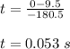 t=\frac{0-9.5}{-180.5}\\\\t=0.053\ s