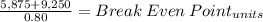 \frac{5,875 + 9,250}{0.80} = Break\: Even\: Point_{units}