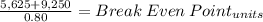 \frac{5,625 + 9,250}{0.80} = Break\: Even\: Point_{units}