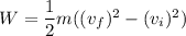 W=\dfrac{1}{2}m((v_{f})^{2}-(v_{i})^{2})