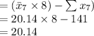 =(\bar x_7 \times 8)-\sum x_7)\\=20.14\times 8-141\\=20.14