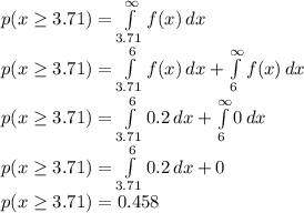 p(x\geq 3.71)=\int\limits^{\infty}_{3.71} {f(x)} \, dx \\p(x\geq 3.71)=\int\limits^{6}_{3.71} {f(x)} \, dx +\int\limits^{\infty}_{6} {f(x)} \, dx \\p(x\geq 3.71)=\int\limits^{6}_{3.71} {0.2} \, dx +\int\limits^{\infty}_{6} {0} \, dx \\p(x\geq 3.71)=\int\limits^{6}_{3.71} {0.2} \, dx +0\\p(x\geq 3.71)=0.458