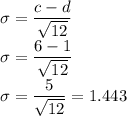 \sigma=\dfrac{c-d}{\sqrt{12}}\\\sigma=\dfrac{6-1}{\sqrt{12}}\\\sigma=\dfrac{5}{\sqrt{12}}=1.443