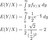 E(Y/X)=\int\limits^{\infty}_0 {yf_{Y/X}} \, dy \\E(Y/X)=\int\limits^{\infty}_0 {y\dfrac{1}{2}e^{-\frac{y}{2} } }\, dy\\E(Y/X)=\dfrac{1}{2}\dfrac{\sqrt{2}}{(\dfrac{1}{2})^2}=2