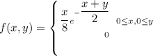 f(x,y)=\left \{ {{\dfrac{x}{8}e^{-\dfrac{x+y}{2}}    \,\,\,\,0 \leq x,0\leq y \atop {0}} \right.