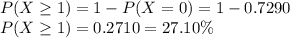 P(X\geq1) = 1-P(X=0) = 1-0.7290\\P(X\geq1) =0.2710 = 27.10\%