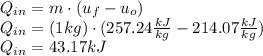 Q_{in} = m \cdot (u_{f} - u_{o})\\Q_{in} = (1 kg) \cdot (257.24 \frac{kJ}{kg}  - 214.07 \frac{kJ}{kg})\\Q_{in} = 43.17 kJ