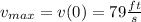 v_{max} = v(0) = 79 \frac{ft}{s}