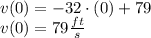 v(0) = - 32 \cdot (0) + 79\\v(0) = 79 \frac{ft}{s}