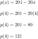 p(x)=201-20x\\\\p(4)=201-20(4)\\\\p(4)=201-80\\\\p(4)=121
