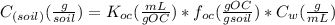 C_{(soil)}(\frac{g}{soil})= K_{oc}(\frac{mL}{gOC})*f_{oc} (\frac{gOC}{gsoil})*C_w(\frac{g}{mL})