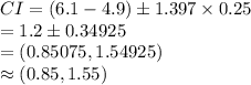 CI=(6.1-4.9)\pm 1.397\times 0.25\\=1.2\pm 0.34925\\=(0.85075, 1.54925)\\\approx(0.85, 1.55)