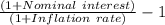 \frac{(1+Nominal\ interest) }{(1+Inflation\ rate)}-1