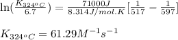 \ln(\frac{K_{324^oC}}{6.7})=\frac{71000J}{8.314J/mol.K}[\frac{1}{517}-\frac{1}{597}]\\\\K_{324^oC}=61.29M^{-1}s^{-1}
