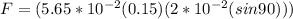 F = (5.65*10^{-2}(0.15)(2*10^{-2}(sin90)))