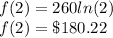 f(2)=260ln(2)\\f(2) = \$180.22
