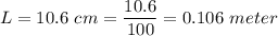 L =10.6\ cm=\dfrac{10.6}{100}=0.106\ meter