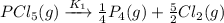 PCl_5(g)\xrightarrow[]{K_1} \frac{1}{4}P_4(g)+\frac{5}{2}Cl_2(g)