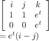 \left[\begin{array}{ccc}i&j&k\\1&1&e^t\\0&0&e^t\end{array}\right] \\= e^t(i-j)
