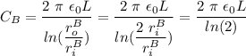 C_{B} = \dfrac{2~\pi~\epsilon_{0}L}{ln(\dfrac{r_{o}^{B}}{r_{i}^{B}})} = \dfrac{2~\pi~\epsilon_{0}L}{ln(\dfrac{2~r_{i}^{B}}{r_{i}^{B}})} = \dfrac{2~\pi~\epsilon_{0}L}{ln(2)}