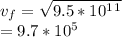 v_f = \sqrt{9.5 * 10^1^1} \\ = 9.7 * 10^5
