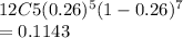 12C5 (0.26)^5 (1-0.26)^7\\= 0.1143