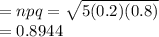 = npq = \sqrt{5(0.2)(0.8)} \\=0.8944